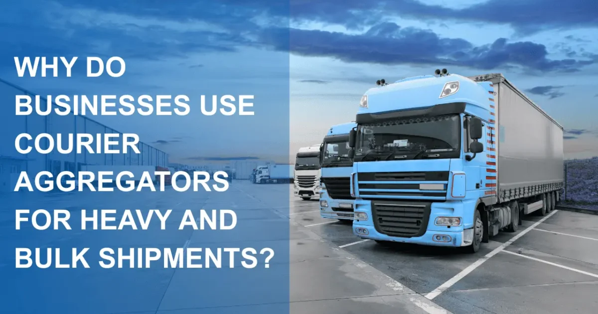 Why Do Businesses Use Courier Aggregators for Heavy and Bulk Shipments?
