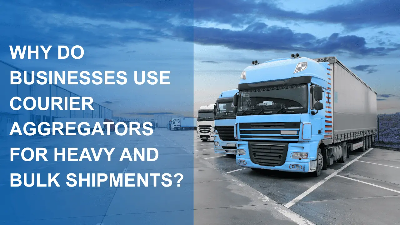 Why Do Businesses Use Courier Aggregators for Heavy and Bulk Shipments?