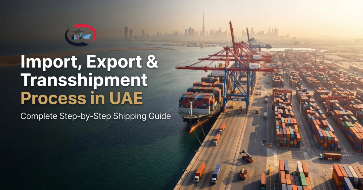 Import, Export & Transshipment Process in UAE: Complete Step-by-Step Shipping Guide